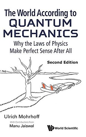 World According To Quantum Mechanics, The: Why The Laws Of Physics Make Perfect Sense After All