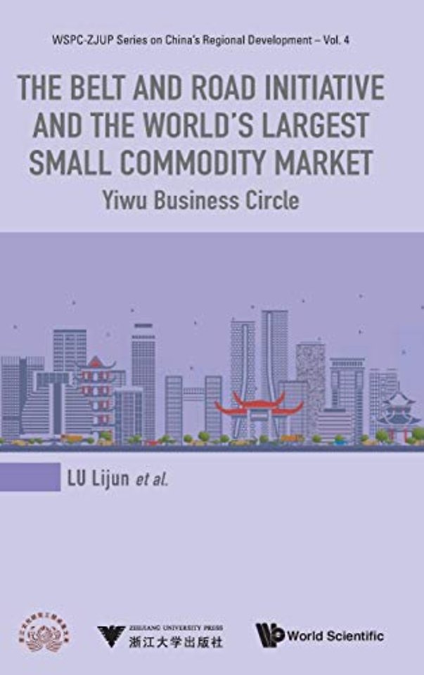 Belt And Road Initiative And The World's Largest Small Commodity Market, The: Yiwu Business Circle