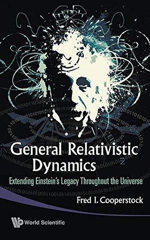 General Relativistic Dynamics: Extending Einstein's Legacy Throughout The Universe