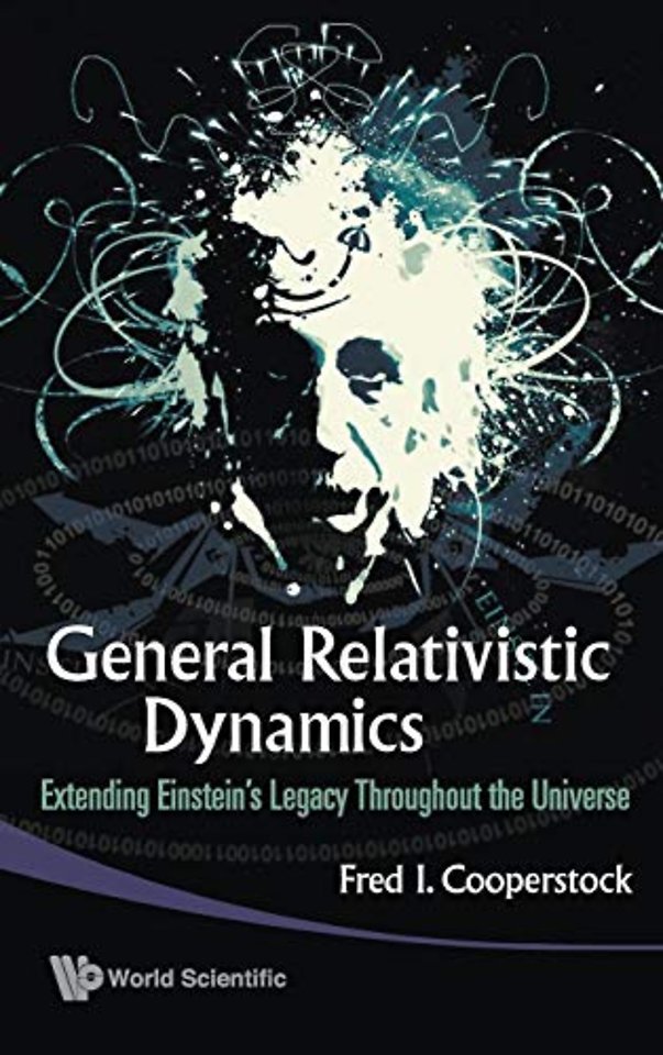 General Relativistic Dynamics: Extending Einstein's Legacy Throughout The Universe