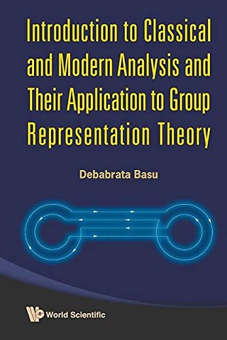 Introduction To Classical And Modern Analysis And Their Application To Group Representation Theory