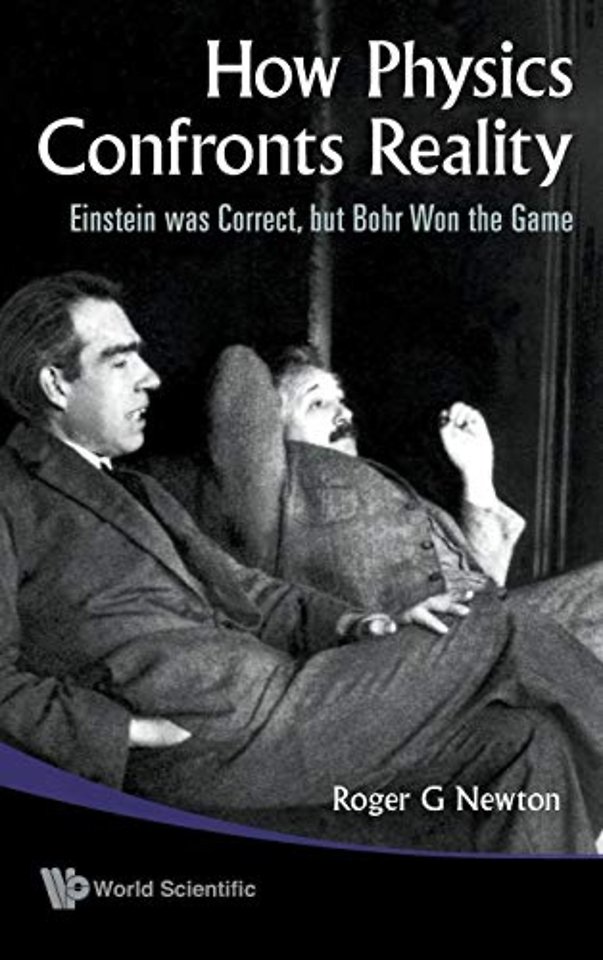 How Physics Confronts Reality: Einstein Was Correct, But Bohr Won The Game