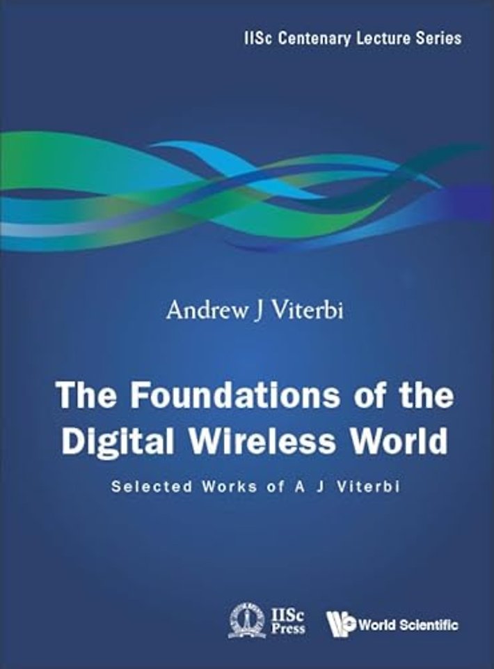 Foundations Of The Digital Wireless World, The: Selected Works Of A J Viterbi