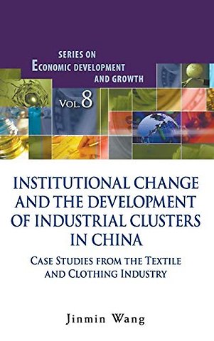 Institutional Change And The Development Of Industrial Clusters In China: Case Studies From The Textile And Clothing Industry