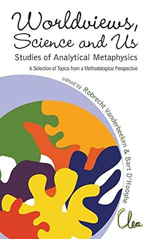 Worldviews, Science And Us: Studies Of Analytical Metaphysics - A Selection Of Topics From A Methodological Perspective - Proceedings Of The 5th Metaphysics Of Science Workshop