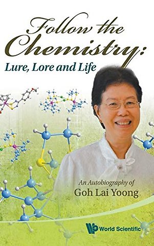 Follow The Chemistry: Lure, Lore And Life - An Autobiography Of Goh Lai Yoong