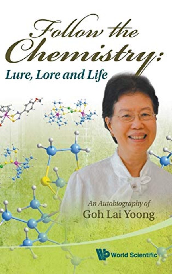Follow The Chemistry: Lure, Lore And Life - An Autobiography Of Goh Lai Yoong