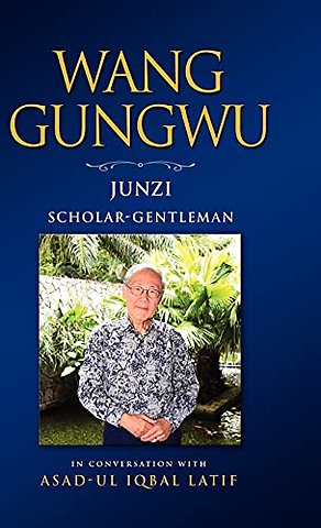 Wang Gungwu – Junzi: Scholar–Gentleman in Conversation with Asad–UL Iqbal Latif