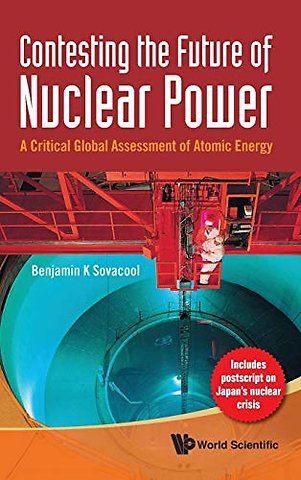 Contesting The Future Of Nuclear Power: A Critical Global Assessment Of Atomic Energy