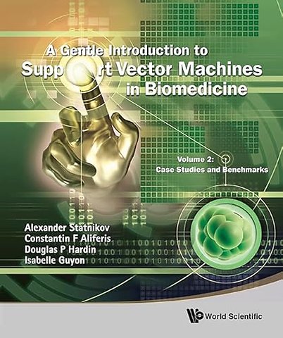 Gentle Introduction To Support Vector Machines In Biomedicine, A - Volume 2: Case Studies And Benchmarks
