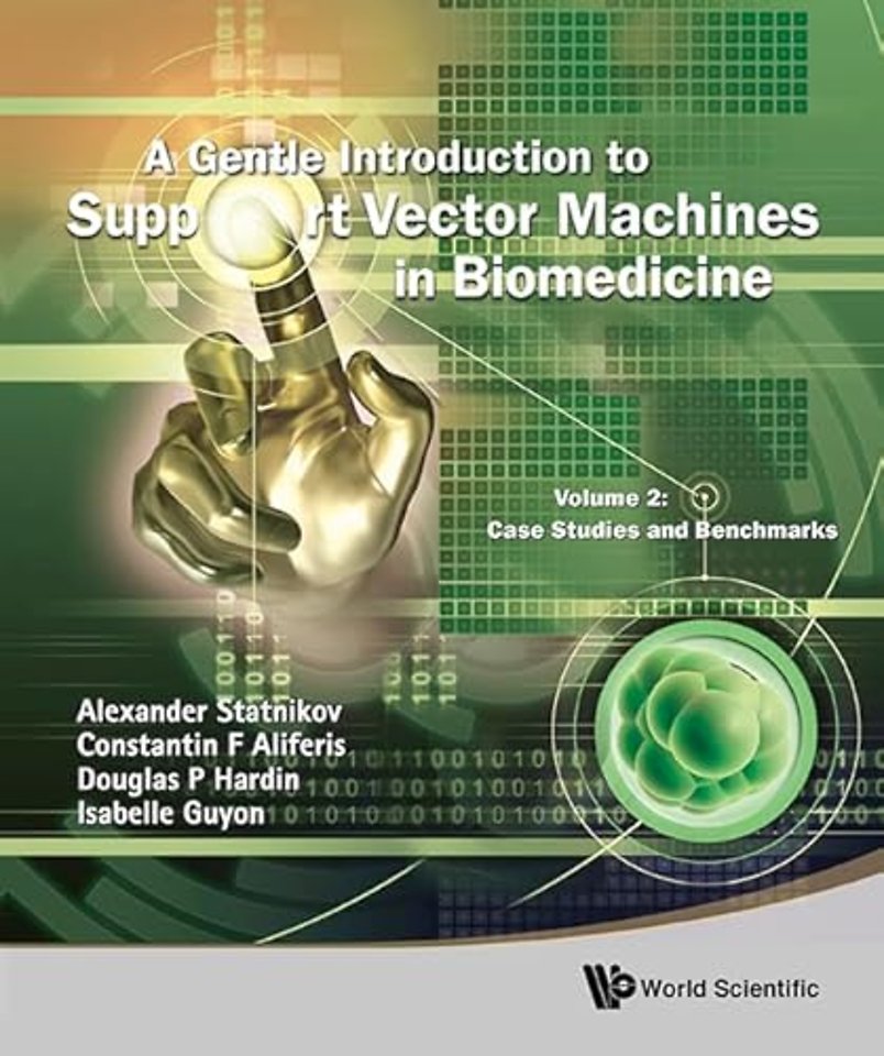 Gentle Introduction To Support Vector Machines In Biomedicine, A - Volume 2: Case Studies And Benchmarks