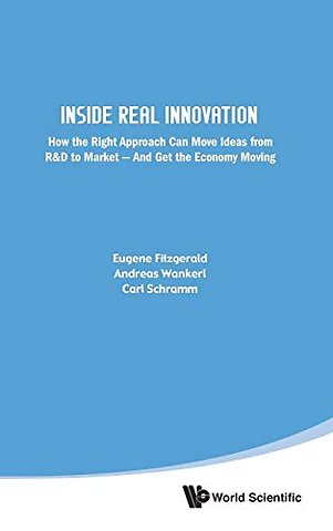 Inside Real Innovation: How The Right Approach Can Move Ideas From R&d To Market - And Get The Economy Moving