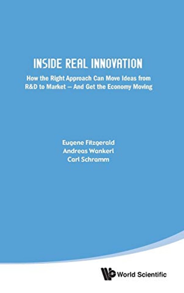 Inside Real Innovation: How The Right Approach Can Move Ideas From R&d To Market - And Get The Economy Moving