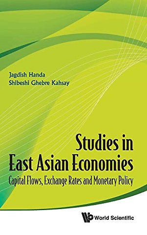 Studies In East Asian Economies: Capital Flows, Exchange Rates And Monetary Policy