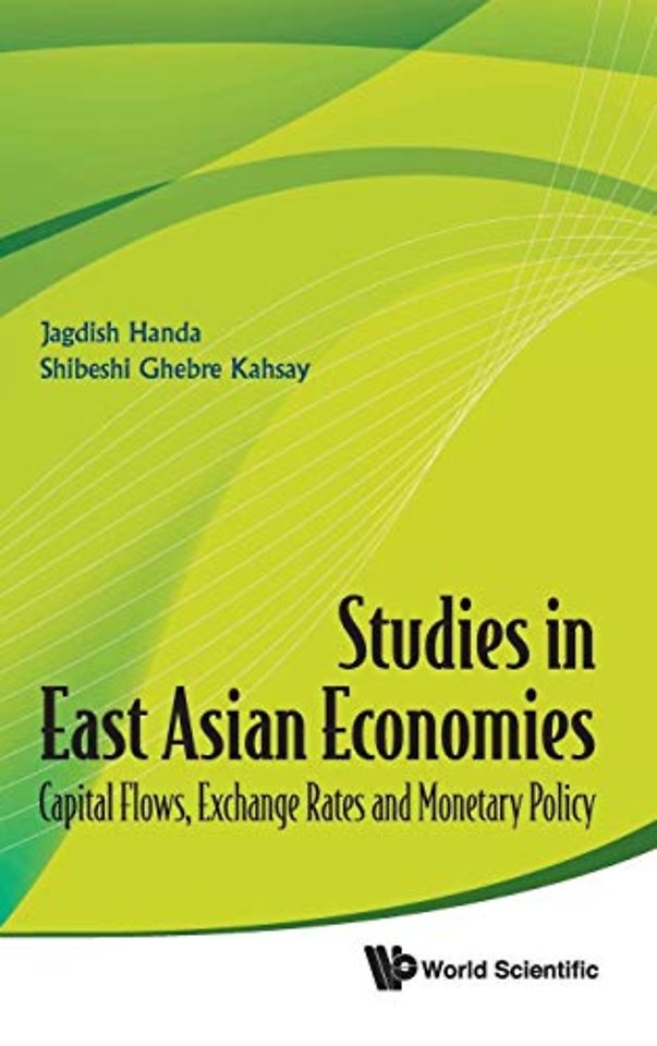 Studies In East Asian Economies: Capital Flows, Exchange Rates And Monetary Policy