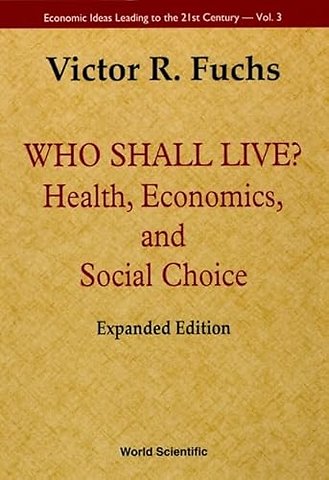 Who Shall Live? Health, Economics And Social Choice (2nd Expanded Edition)
