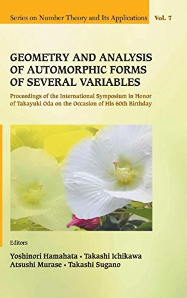 Geometry And Analysis Of Automorphic Forms Of Several Variables - Proceedings Of The International Symposium In Honor Of Takayuki Oda On The Occasion Of His 60th Birthday