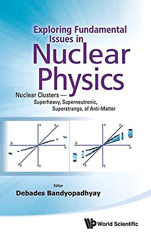 Exploring Fundamental Issues In Nuclear Physics: Nuclear Clusters - Superheavy, Superneutronic, Superstrange, Of Anti-matter - Proceedings Of The Symposium On Advances In Nuclear Physics In Our Time