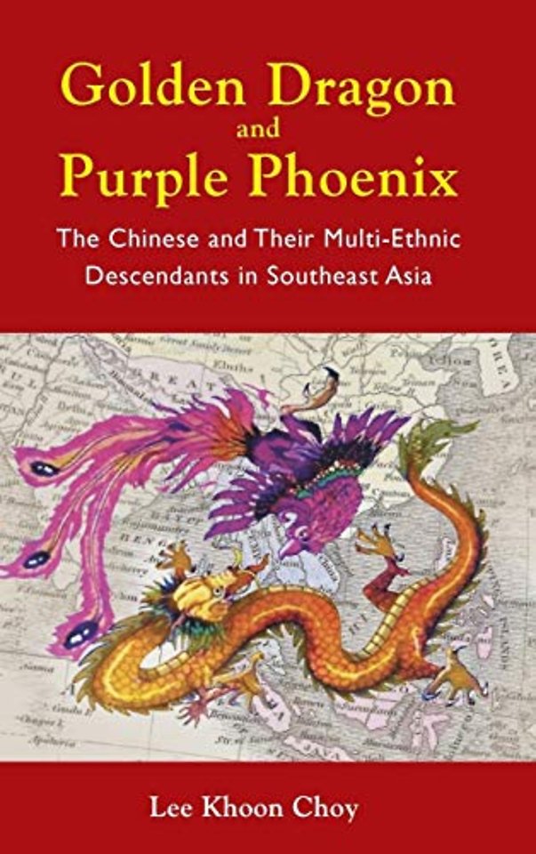 Golden Dragon And Purple Phoenix: The Chinese And Their Multi-ethnic Descendants In Southeast Asia