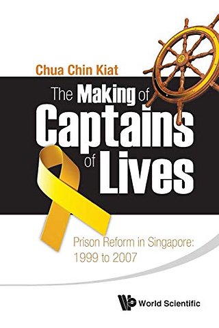 Making Of Captains Of Lives, The: Prison Reform In Singapore: 1999 To 2007