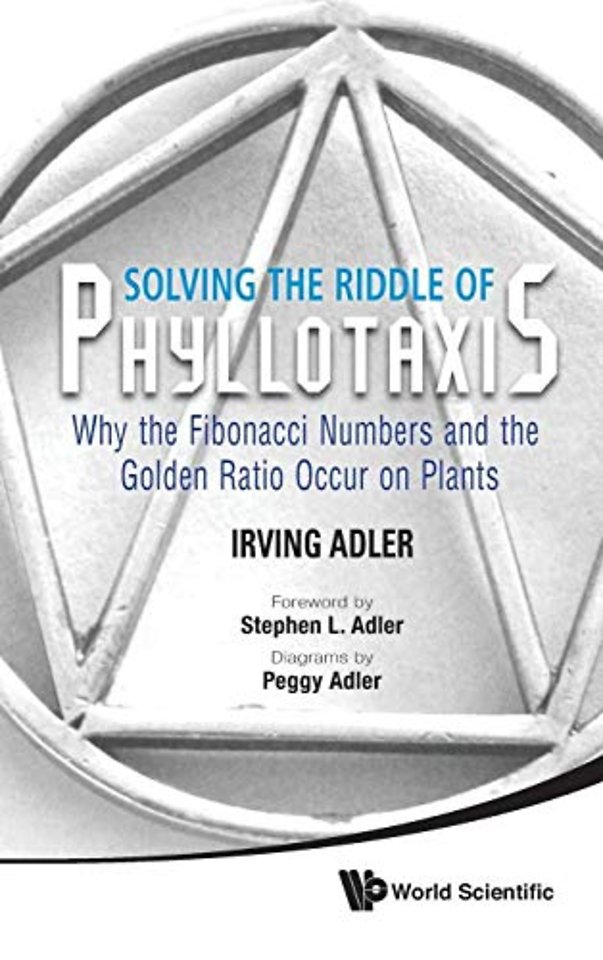 Solving The Riddle Of Phyllotaxis: Why The Fibonacci Numbers And The Golden Ratio Occur On Plants