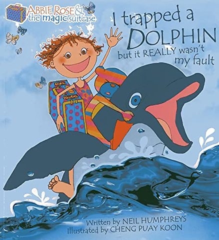 Abbie Rose and the Magic Suitcase: I Trapped a Dolphin but It Really Wasn’t My Fault