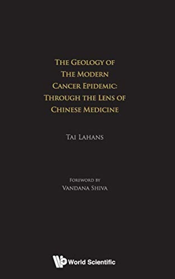 Geology Of The Modern Cancer Epidemic, The: Through The Lens Of Chinese Medicine