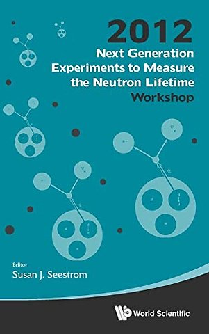 Next Generation Experiments To Measure The Neutron Lifetime - Proceedings Of The 2012 Workshop