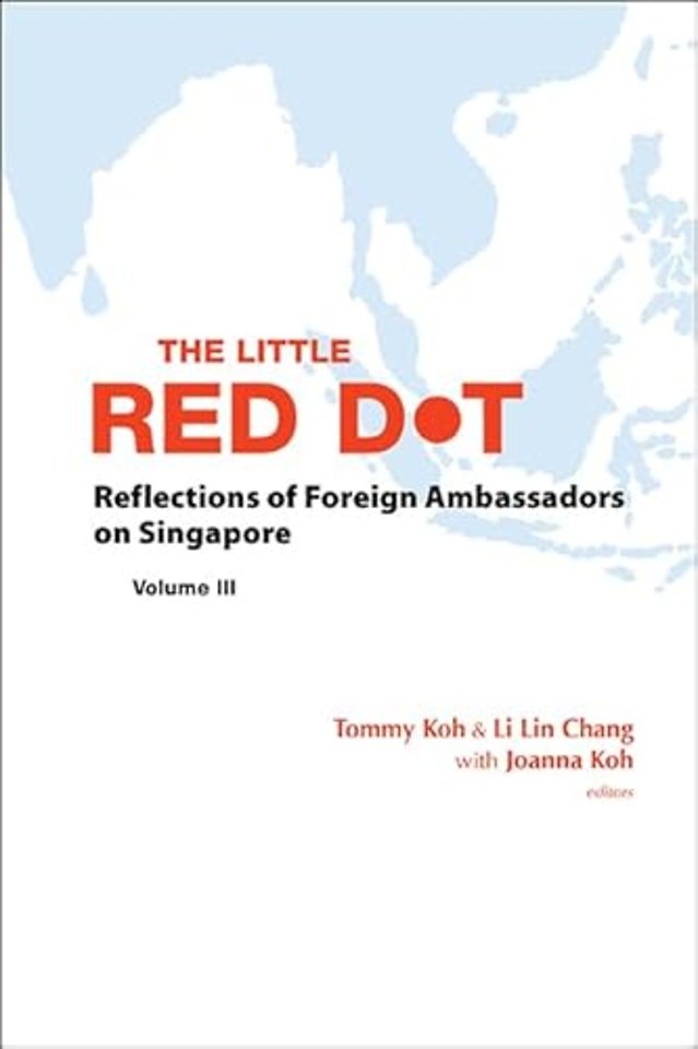 Little Red Dot, The: Reflections Of Foreign Ambassadors On Singapore - Volume Iii