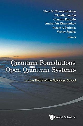 Quantum Foundations And Open Quantum Systems: Lecture Notes Of The Advanced School