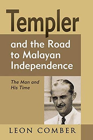 Templer and the Road to Malayan Independence – The Man and His Time