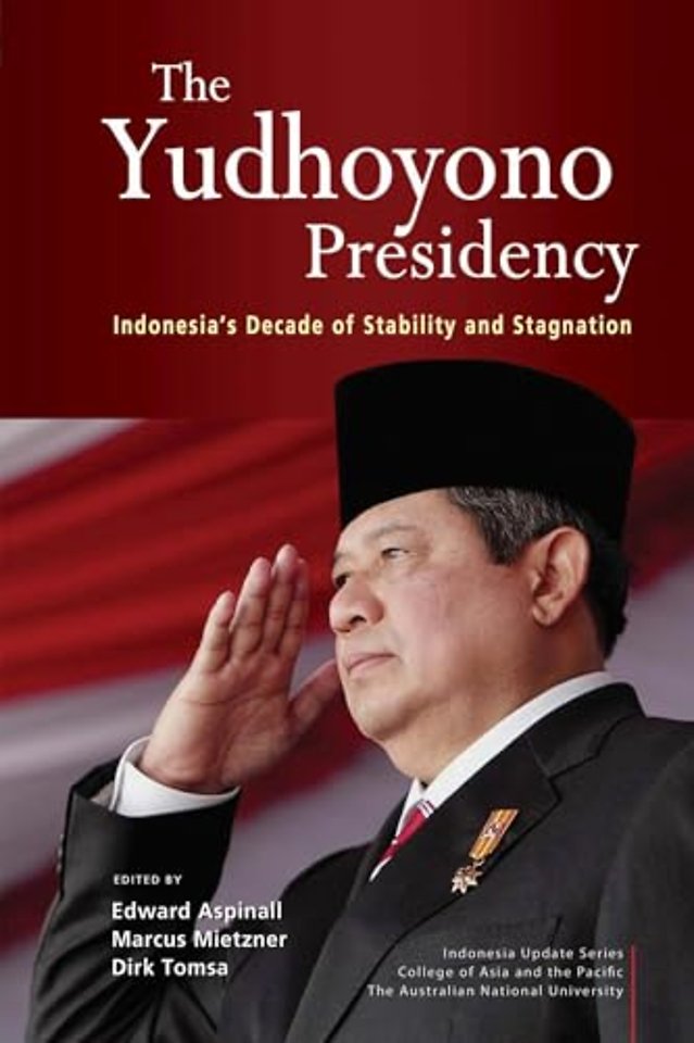 The Yudhoyono Presidency – Indonesia`s Decade of Stability and Stagnation