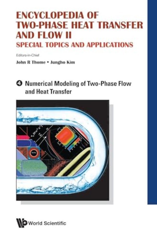 Encyclopedia Of Two-phase Heat Transfer And Flow Ii: Special Topics And Applications - Volume 4: Numerical Modeling Of Two-phase Flow And Heat Transfer