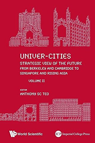 Univer-cities: Strategic View Of The Future - From Berkeley And Cambridge To Singapore And Rising Asia - Volume Ii