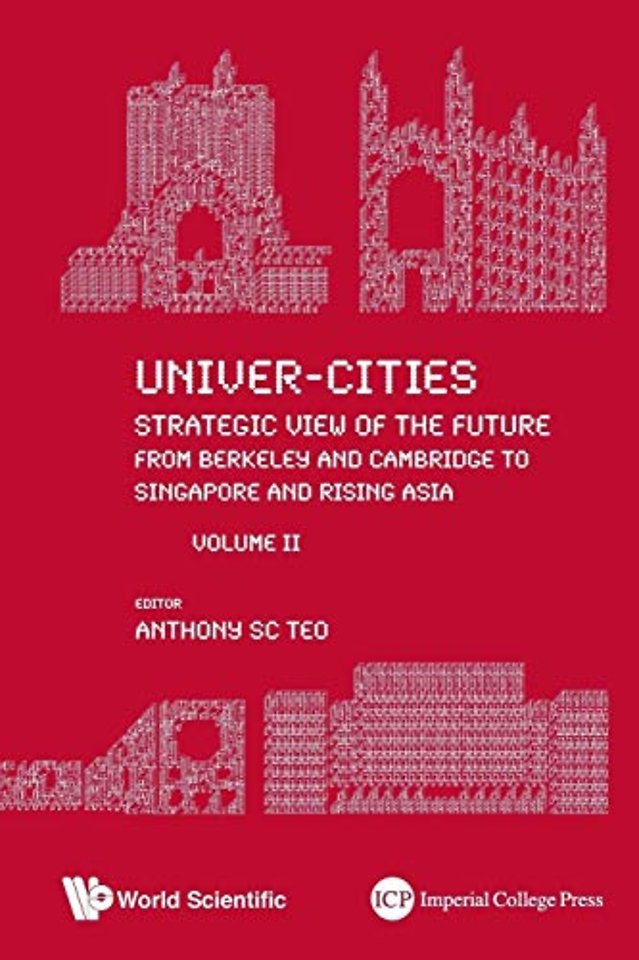Univer-cities: Strategic View Of The Future - From Berkeley And Cambridge To Singapore And Rising Asia - Volume Ii