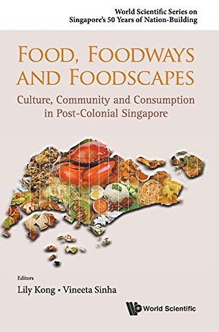 Food, Foodways And Foodscapes: Culture, Community And Consumption In Post-colonial Singapore