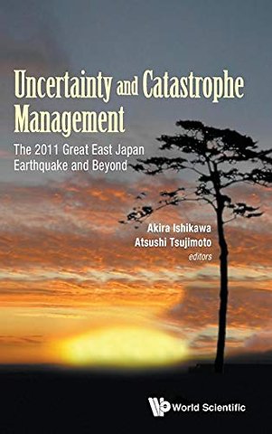 Uncertainty And Catastrophe Management: The 2011 Great East Japan Earthquake And Beyond