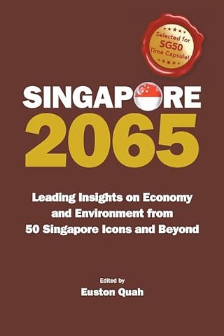 Singapore 2065: Leading Insights On Economy And Environment From 50 Singapore Icons And Beyond