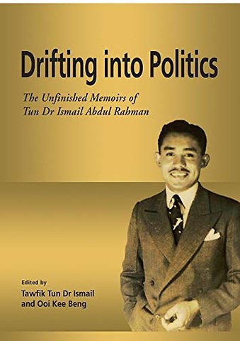 Drifting into Politics – The Unfinished Memoirs of Tun Dr Ismail Abdul Rahman