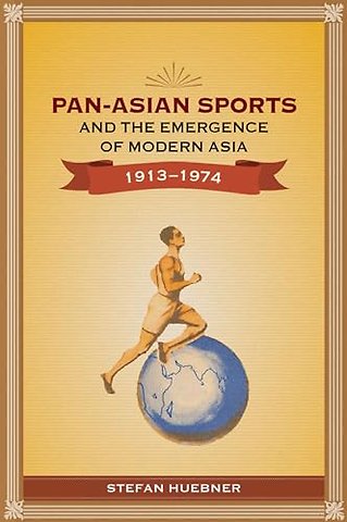 Pan–Asian Sports and the Emergence of Modern Asia, 1913–1974