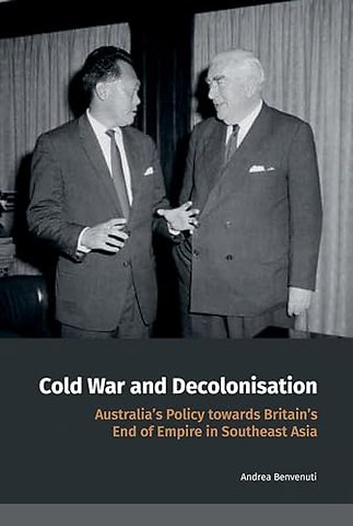 Cold War and Decolonisation – Australia`s Policy towards Britain`s End of Empire in Southeast Asia