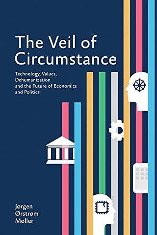 The Veil of Circumstance – Technology, Values, Dehumanization and the Future of Economies and Politics
