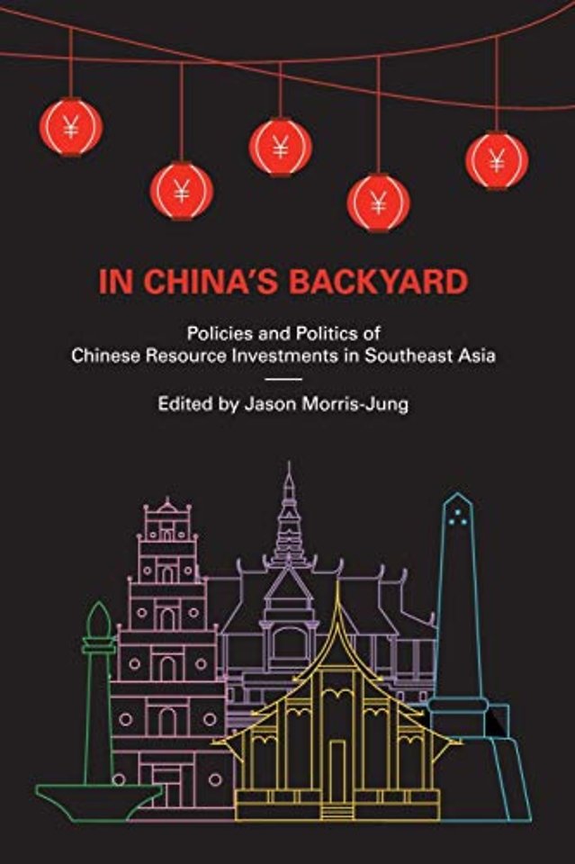 In China`s Backyard – Policies and Politics of Chinese Resource Investments in Southeast Asia