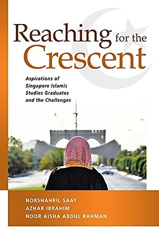 Reaching for the Crescent – Aspirations of Singapore Islamic Studies Graduates and the Challenges