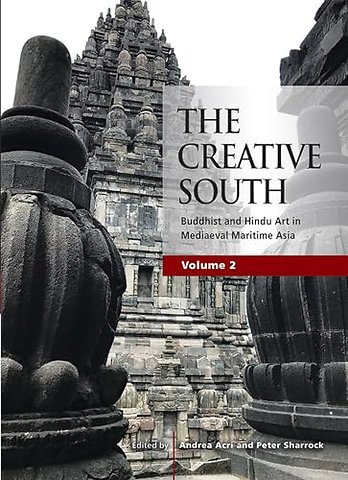 The Creative South (Volume 2) – Buddhist and Hindu Art in Mediaeval Maritime Asia