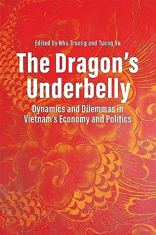 The Dragon`s Underbelly – Dynamics and Dilemmas in Vietnam`s Economy and Policies