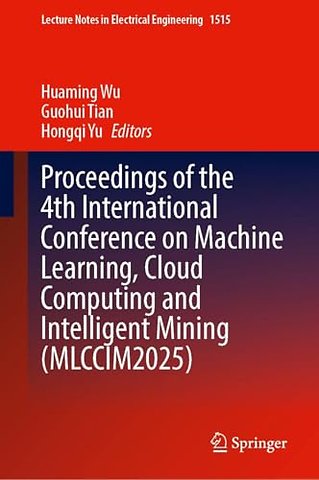 Proceedings of the 4th International Conference on Machine Learning, Cloud Computing and Intelligent Mining (MLCCIM2025)