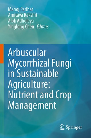 Arbuscular Mycorrhizal Fungi in Sustainable Agriculture: Nutrient and Crop Management