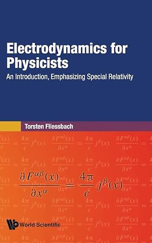 Electrodynamics For Physicists: An Introduction, Emphasizing Special Relativity