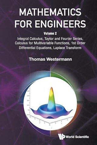 Mathematics For Engineers - Volume 2: Integral Calculus, Taylor And Fourier Series, Calculus For Multivariable Functions, 1st Order Differential Equations, Laplace Transform